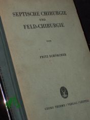 Septische Chirurgie und Feld-Chirurgie / Fritz Sch�rcher
