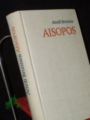 Aisopos : 7 Berichte aus Hellas. Der Aisopos-Roman neu �bers. u. nach den Quellen erg. / Arnolt Bronnen