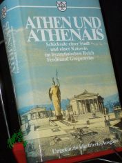 Athen und Athenais : Schicksale einer Stadt und einer Kaiserin im byzantinischen Mittelalter / Ferdinand Gregorovius. [Hrsg. und bearb. von Johann Pruss]