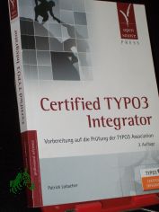 Certified TYPO3 integrator : Vorbereitung auf die Pr�fung der TYPO3 Association / Patrick Lobacher