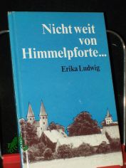 Nicht weit von Himmelpforte ... / Erika Ludwig. [Hrsg. von d. Vereinigung Selbst�ndiger Evang.-Luther. Kirchen]
