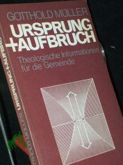 Ursprung und Aufbruch : theolog. Informationen f. d. Gemeinde / Gotthold M�ller