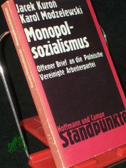 Monopolsozialismus : Offener Brief an d. Mitgl. d. Grundorganisation d. Poln. Vereinigten Arbeiterpartei u. an d. Mitgl. d. Hochschulorganisation d. Verb. Sozialist. Jugend an d. Warschauer Univ. / Jacek Kuroń ; Karol Modzelewski. �ber