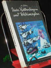 Unter Robbenf�ngern und Weltumseglern : Jugendroman / Martin Selber
