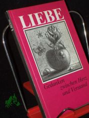 Liebe : Gedanken zwischen Herz und Verstand / ausgew. u. zsgest. von Gerhard Bodeit