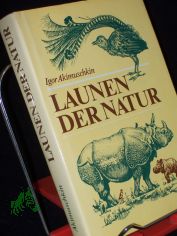 Launen der Natur : Plaudereien �ber Kuriosit�ten in der Tier- und Pflanzenwelt / Igor Akimuschkin. [�bers. aus d. Russ. von Rolf Pankrath]