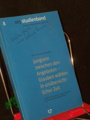 Jungsein zwischen den Angeboten : Glauben w�hlen in un�bersichtlicher Zeit ; Bericht �ber die Lage der jungen Generation und die evangelische Jugendarbeit / [Arbeitsgemeinschaft der Evangelischen Jugend in der Bundesrepublik Deutschland e.V