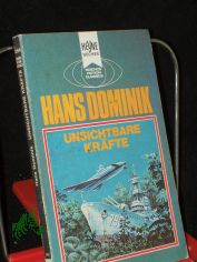 Unsichtbare Kr�fte : e. klass. Science-fiction-Roman / Hans Dominik