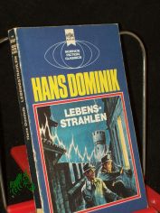 Lebensstrahlen : ein klassischer Science-fiction-Roman / Hans Dominik