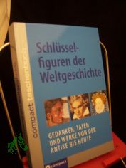 Schl�sselfiguren der Weltgeschichte : Gedanken, Taten und Werke von der Antike bis heute / J�rgen Br�ck ; Joachim Gartz ; Mark Schubert