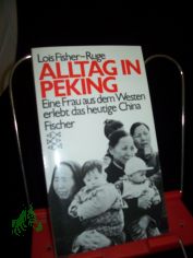 Alltag in Peking : eine Frau aus dem Westen erlebt das heutige China / Lois Fisher-Ruge. �bers. von Bernd Rullk�tter