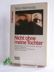 Nicht ohne meine Tochter / Betty Mahmoody ; William Hoffer. Aus dem Amerikan. �bers. von Herlind Grau und Klara D. Klein