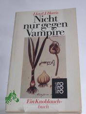 Nicht nur gegen Vampire : e. Knoblauchbuch / Lloyd J. Harris. Aus d. Amerikan. �bers. u. bearb. von Barbara Lischke