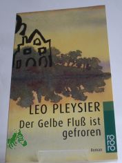 Der Gelbe Fluss ist gefroren : Roman / Leo Pleysier. Dt. von Eta Wichert