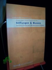 Stiftungen & Museen : innovative Formen und zukunftsorientierte Modelle ; [Tagungsband zur gleichnamigen  Veranstaltung des Fortbildungszentrums Abtei Brauweiler/Rheinisches Archiv- und Museumsamt in Kooperation mit dem Museumsverband Sachs