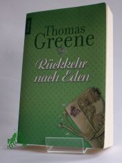 R�ckkehr nach Eden : Roman / Thomas Christopher Greene. Aus dem Amerikan. von Angelika Naujokat