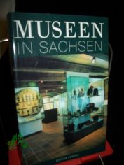Museen in Sachsen / hrsg. von der S�chsischen Landesstelle f�r Museumswesen. [Red.: H. Douffet ...]