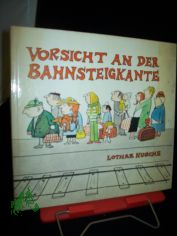 Vorsicht an der Bahnsteigkante! : Gewidmet allen Dienstreisenden, Urlaubern u. Leuten, d. lieber zu Hause bleiben / Lothar Kusche