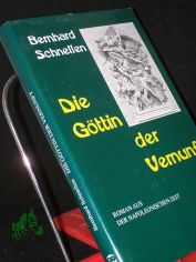 Die G�ttin der Vernunft : Roman aus der napoleonischen Zeit / Bernhard Schnellen