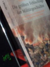 Die gr��ten Fehlschl�ge der Milit�rgeschichte : von der Schlacht im Teutoburger Wald bis zur Operation Desert Storm / Saul David. Aus dem Engl. von Helmut Dierlamm und Karlheinz D�rr