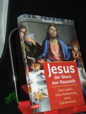 Jesus, der Mann aus Nazareth : sein Leben, seine Bedeutung, seine Geheimnisse / Donald Spoto. [�bers. ins Dt.: Maria Czedik-Eysenberg]