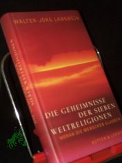 Die Geheimnisse der sieben Weltreligionen : woran die Menschen glauben / Walter-J�rg Langbein
