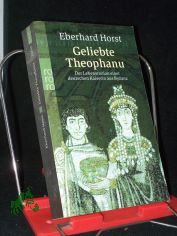 Geliebte Theophanu : der Lebensroman einer deutschen Kaiserin aus Byzanz / Eberhard Horst