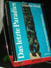 Das letzte Paradies : eine Kulturgeschichte Polynesiens / Miloslav Stingl. [Aus d. Tschech. �bertr. von Christian Heidmann]