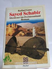 Sayed Schabir : Abenteuer im Zweistromland ; Roman / Raffael Ganz