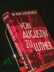 Von Augustin zu Luther : Beitr�ge zur Kirchengeschichte / Walther von Loewenich