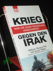 Krieg gegen den Irak : was die Bush-Regierung verschweigt / William Rivers Pitt mit Scott Ritter. Aus dem Engl. von Bernhard Jendricke ...
