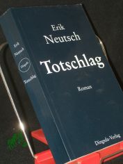 Totschlag : Roman / Erik Neutsch. [Hrsg. von Joachim Jahns]