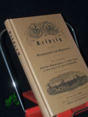 Leipzig in seiner Vergangenheit und Gegenwart : eine Darstellung s�mmtlicher Denkw�rdigkeiten der Stadt Leipzig in ihren �u�eren und inneren Verh�ltnissen