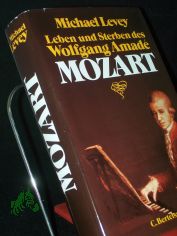 Leben und Sterben des Wolfgang Amade Mozart / Michael Levey. Aus d. Engl. von Christian Spiel
