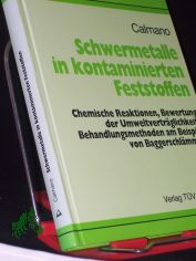 Schwermetalle in kontaminierten Feststoffen : chemische Reaktionen, Bewertung der Umweltvertr�glichkeit, Behandlungsmethoden am Beispiel von Baggerschl�mmen / Wolfgang Calmano