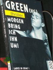 Ladies in crime  Teil: 1., Morgen bring ich ihn um! / Jen Green (Hg.). Dt. von Erika Ifang