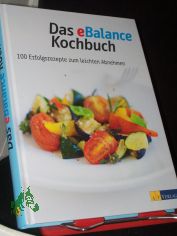 Das eBalance Kochbuch : 100 Erfolgsrezepte zum leichten Abnehmen / hrsg. von Ruth Ellenberger