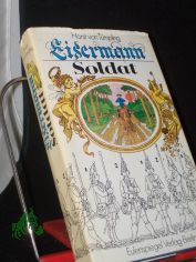 Wahrhaftige, auch h�chst abenteuerliche Historia [Historie] von dem Leben ... des geborenen Zimmermannes ... Eisermann, welcher Soldat gewesen ... / an d. Tag gebracht u. berichtet wie auch mit einigen neuen Zeitungen von vorgefallenem Welt