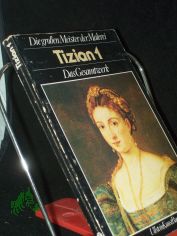 Die grossen Meister der Malerei  Teil: Tizian : d. Gesamtwerk / Terisio Pignatti. [Aus d. Ital. �bers. u. bearb. von Wolfgang Bensch] / 1