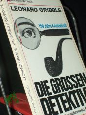 Die grossen Detektive : 150 Jahre Kriminalistik / Leonard Gribble. [Aus d. Engl. ins Dt. �bertr. von Mathias B�ttner]