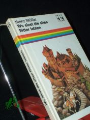 Wo einst die alten Ritter lebten : e. Geschichte d. mittelalterl. Burg / Heinz M�ller