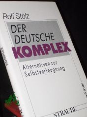 Der deutsche Komplex : Alternativen zur Selbstverleugnung / Rolf Stolz