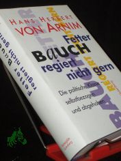 Fetter Bauch regiert nicht gern : die politische Klasse - selbstbezogen und abgehoben / Hans Herbert von Arnim