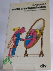 Ehepaar sucht gleichgesinntes : Stilbl�ten aus d. Anzeigenwald / hrsg. von Boris Wittich