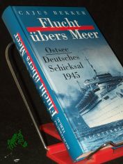 Flucht �bers Meer : Ostsee - deutsches Schicksal 1945 / Cajus Bekker