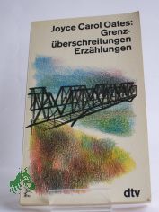 Grenz�berschreitungen : Erz�hlungen / Joyce Carol Oates. Dt. von Helga Pfetsch