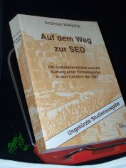 Auf dem Weg zur SED : die Sozialdemokratie und die Bildung einer Einheitspartei in den L�ndern der SBZ ; eine Quellenedition / Andreas Malycha