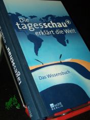Die Tagesschau erkl�rt die Welt : das Wissensbuch / Sylke Tempel in Zusammenarbeit mit der Red. der Tagesschau. Mit Bildern von Aljoscha Blau. [Das Erste]