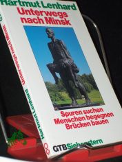 Unterwegs nach Minsk : Spuren suchen - Menschen begegnen - Br�cken bauen / Hartmut Lenhard. Mit Beitr. von Klaus von Bismarck ... u.e. Geleitw. von Julij A. Kwizinskij