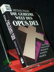 Die geheime Welt des Opus Dei : Macht und Einfluss einer Organisation im Schatten der Kirche / Michael Walsh. [Ins Dt. �bertr. von Helmut Maur�]